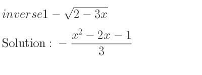 The inverse of 1-sqrt(2-3x) is -(x^2-2x-1)/3